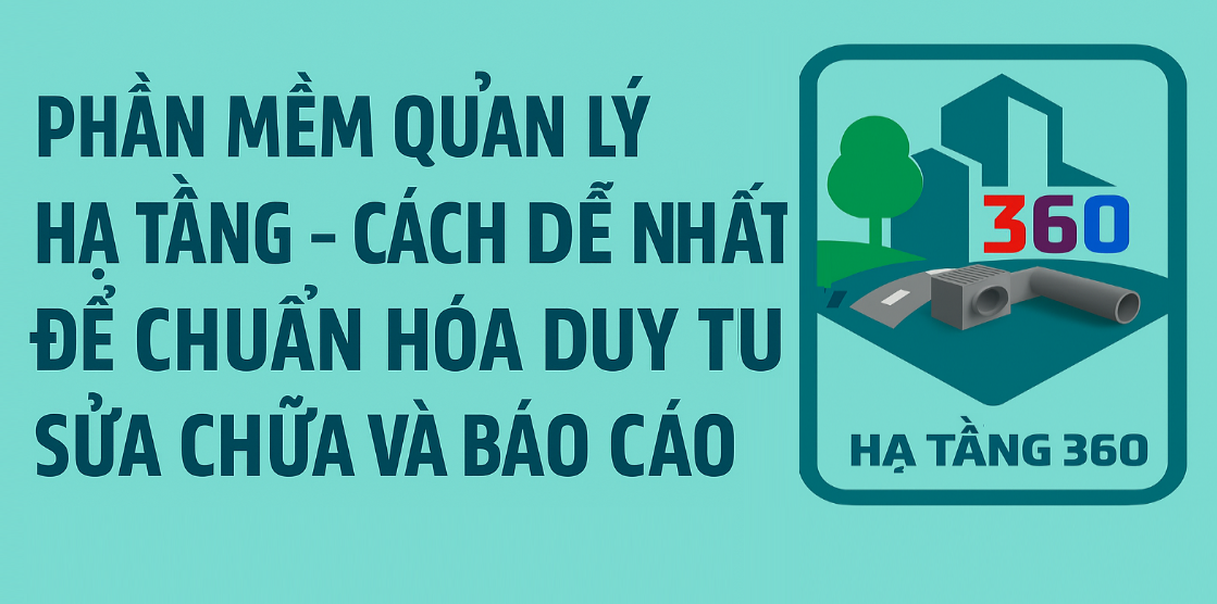 Phần mềm quản lý hạ tầng – Cách dễ nhất để chuẩn hóa duy tu, sửa chữa và báo cáo